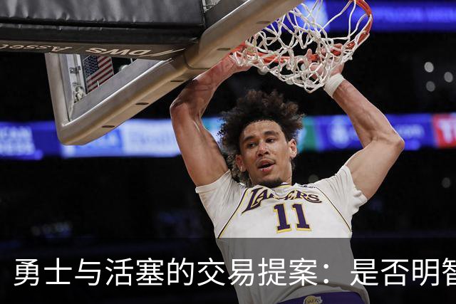 勇士与活塞的交易提案：是否明智的选择？